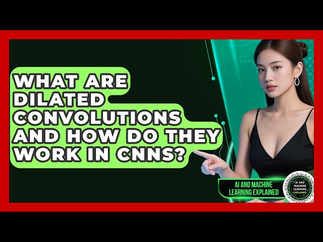 What Are Dilated Convolutions And How Do They Work In CNNs? - AI and Machine Learning Explained