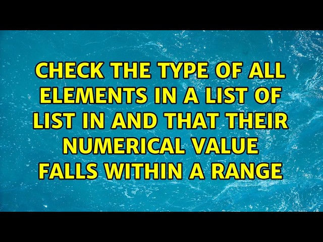 Check the type of all elements in a list of list in and that their numerical value falls within...