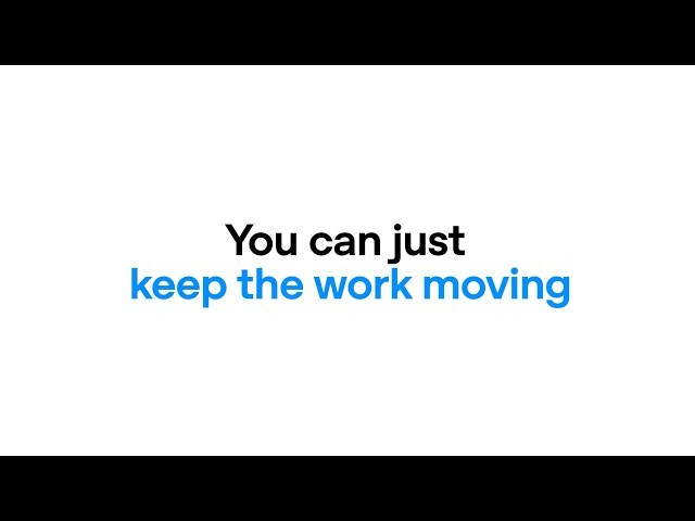 You can just keep the work moving