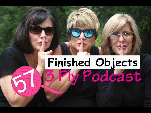 #57 • Finished Objects • 3 Ply Podcast Knitting Podcast