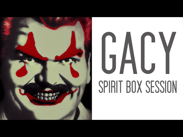 The John Wayne Gacy Spirit Box Sessions.