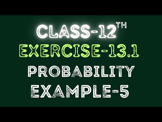 Class 12 | Example-5 | Probability | Exercise 13.1 | Maths | Ncert | By Raja Babu