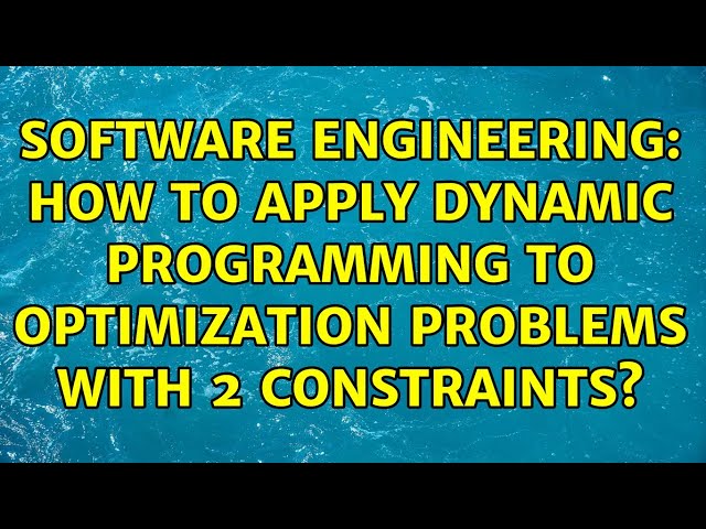 Software Engineering: How to apply dynamic programming to optimization problems with 2 constraints?