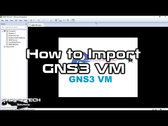 How to Import GNS3 VM on VMware Workstation in Windows 10 | SYSNETTECH Solutions