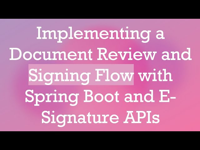 Implementing a Document Review and Signing Flow with Spring Boot and E-Signature APIs
