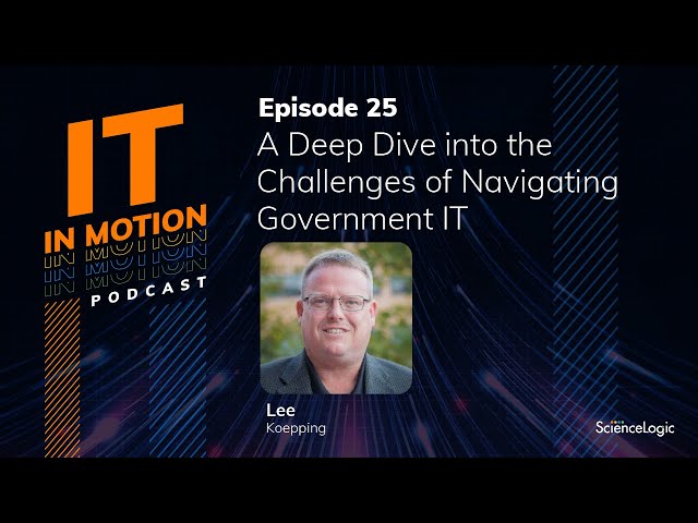 A Deep Dive Into the Challenges of Navigating Government IT - IT in Motion Ep. 25