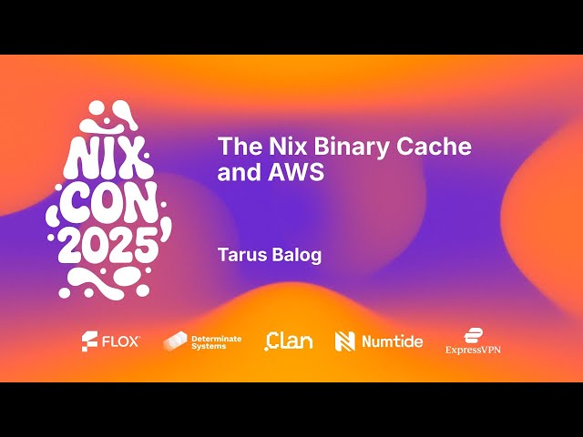 NixCon 2025 - The Nix Binary Cache and AWS