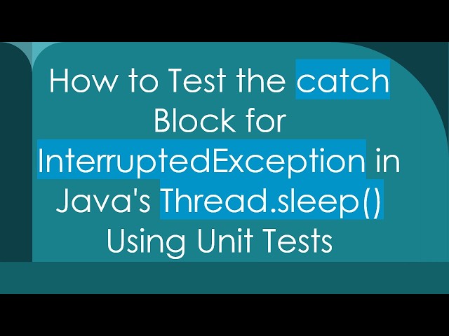 How to Test the catch Block for InterruptedException in Java's Thread.sleep() Using Unit Tests