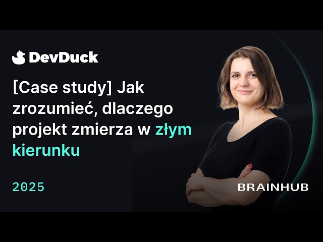 DevDuck 2025 | Case study: Jak zrozumieć, dlaczego projekt zmierza w złym kierunku