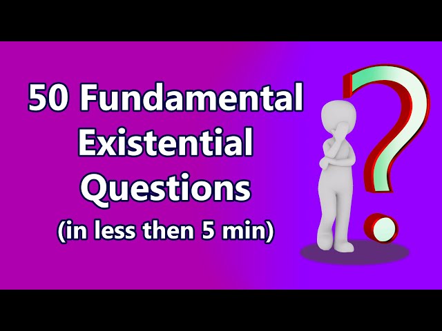 50 Fundamental Existential Questions in less then 5 min