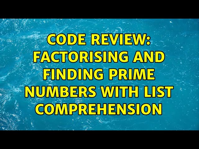 Code Review: Factorising and Finding Prime numbers with list comprehension