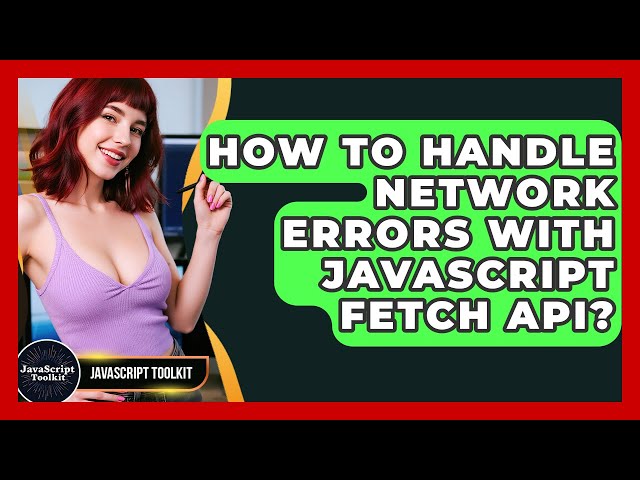 How To Handle Network Errors With JavaScript Fetch API? - JavaScript Toolkit