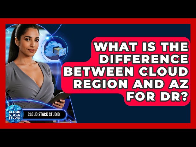 What Is The Difference Between Cloud Region And AZ For DR? - Cloud Stack Studio
