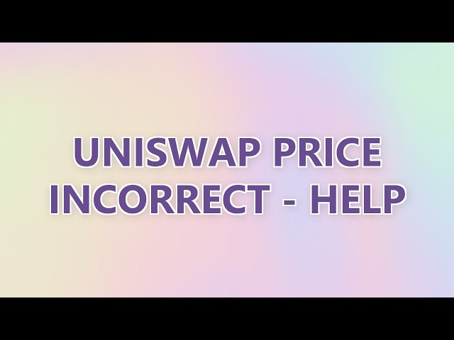 Uniswap Price Incorrect - help