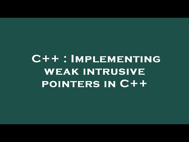 C++ : Implementing weak intrusive pointers in C++