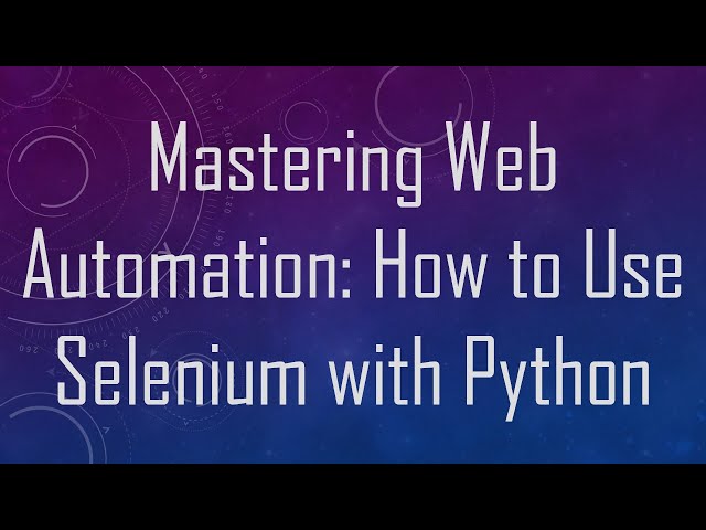 Mastering Web Automation: How to Use Selenium with Python