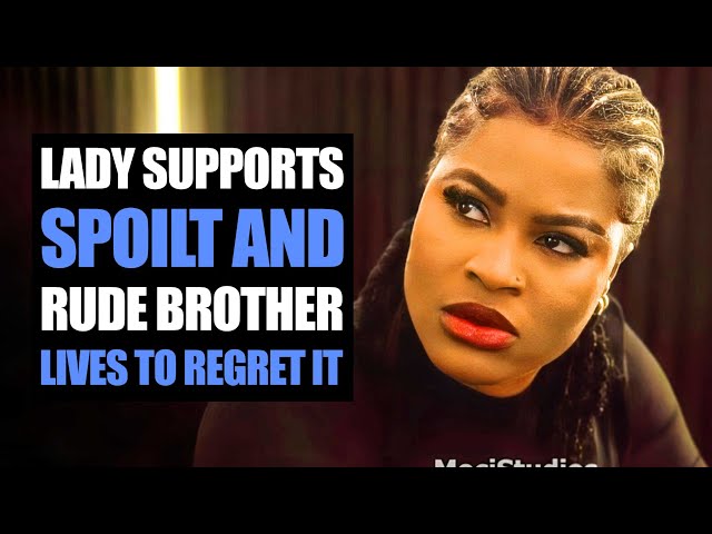 Lady Supports Spoilt And Rude Brother, Lives To Regret It | Moci Studios