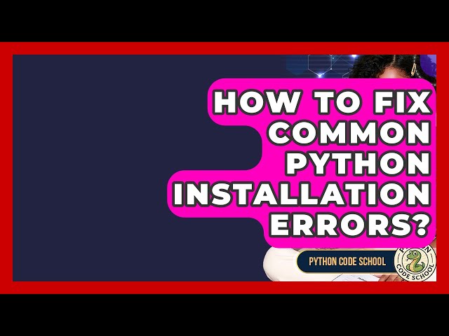 How To Fix Common Python Installation Errors? - Python Code School