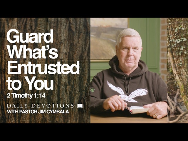 Daily Devotional | Guard What’s Entrusted to You | 2 Timothy 1:14 | Pastor Jim Cymbala