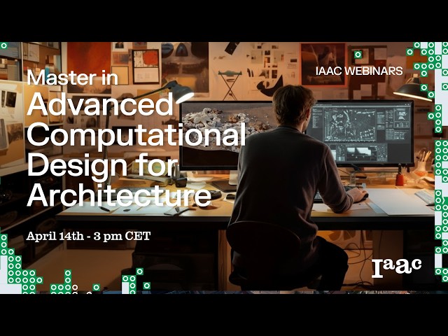 IAAC Webinar – Master in Advanced Computational Design for Architecture