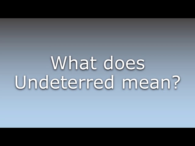 What does Undeterred mean?