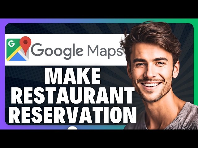 How to Make Restaurant Reservations Inside Google Maps in 2026