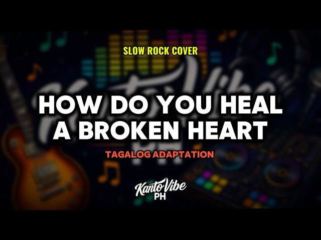 HOW DO YOU HEAL A BROKEN HEART (Tagalog Adaptation Slow Rock Cover) | KantoVibe PH