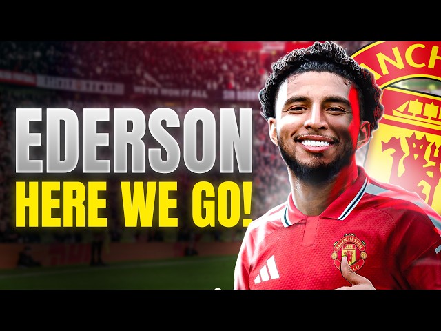 HERE WE GO! EDERSON TO MAN UTD DONE!