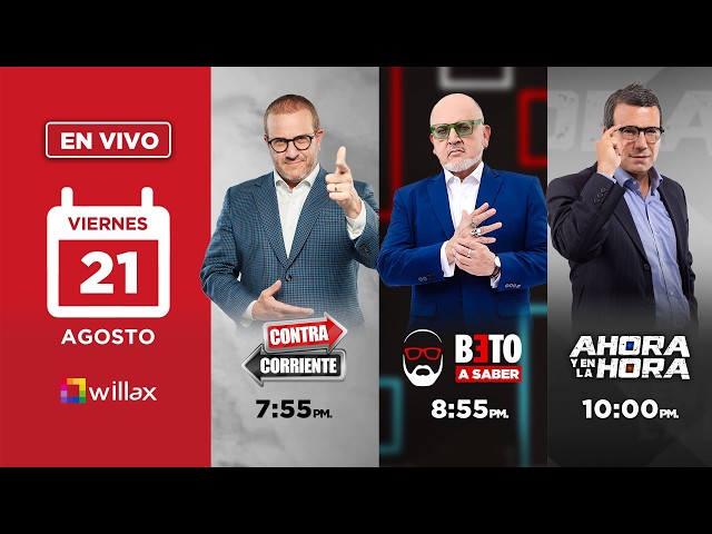 Willax en vivo - CONTRACORRIENTE - BETO A SABER - AHORA Y EN LA HORA - 21/08/2026 | Willax