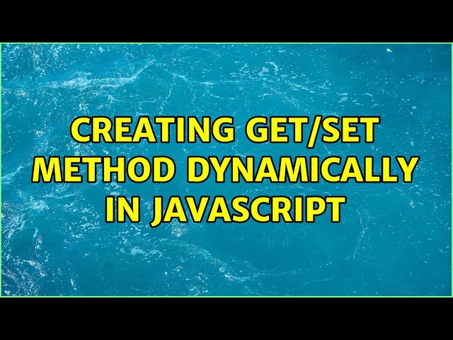 Creating get/set method dynamically in javascript (4 Solutions!!)