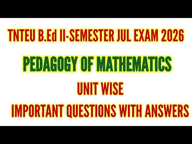 TNTEU B.Ed II-SEMESTER: PEDAGOGY OF MATHEMATICS UNIT WISE IMPORTANT QUESTIONS 2026