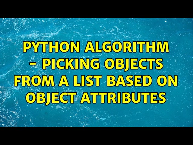 Python algorithm - picking objects from a list based on object attributes