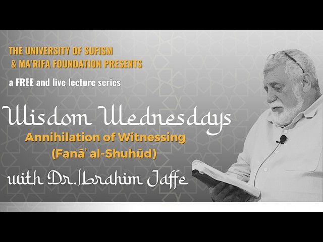 Wisdom Wednesdays, Annihilation of Witnessing (Fanāʾ al-Shuhūd) فناء الشهود [Dr. Ibrahim Jaffe]