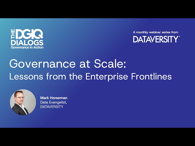 The DGIQ Dialogs: Governance at Scale — Lessons from the Enterprise Frontlines