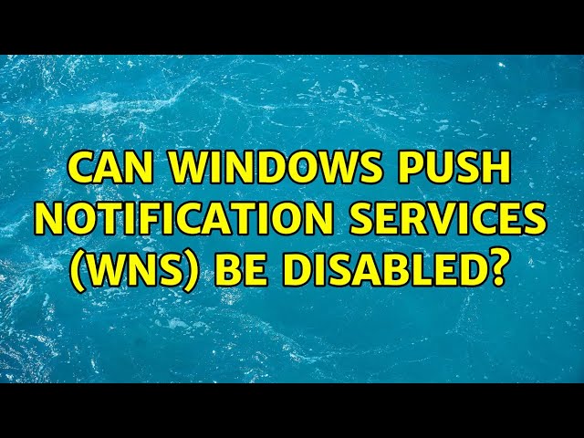 Can Windows Push Notification Services (WNS) be disabled? (2 Solutions!!)