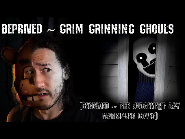 DEPRIVED ~ GRIM GRINNING GHOULS (Bereaved But it’s Markiplier Instead of Cory)
