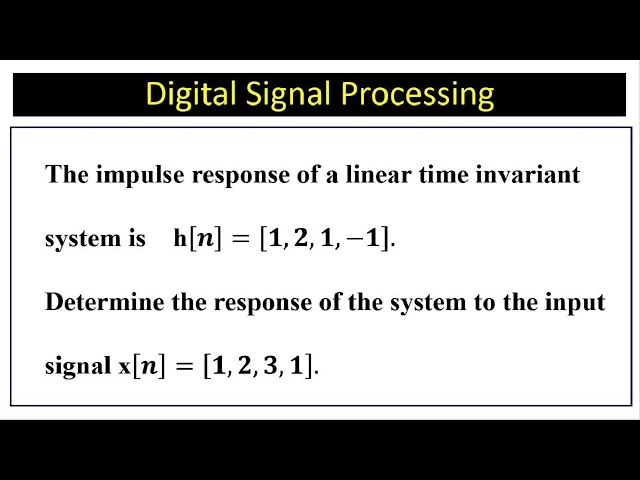 The impulse response of a linear time invariant system is h[𝒏]. find the response of the system.