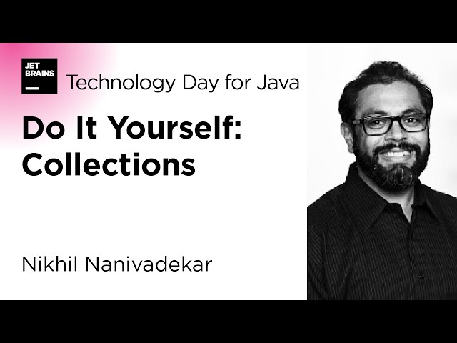 Do It Yourself: Collections, by Nikhil Nanivadekar / JetBrains Technology Day for Java