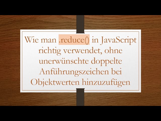 Wie man .reduce() in JavaScript richtig verwendet, ohne unerwünschte doppelte Anführungszeichen bei