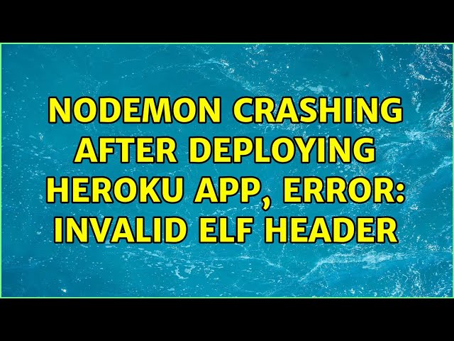 Nodemon crashing after deploying Heroku App, ERROR: Invalid ELF header