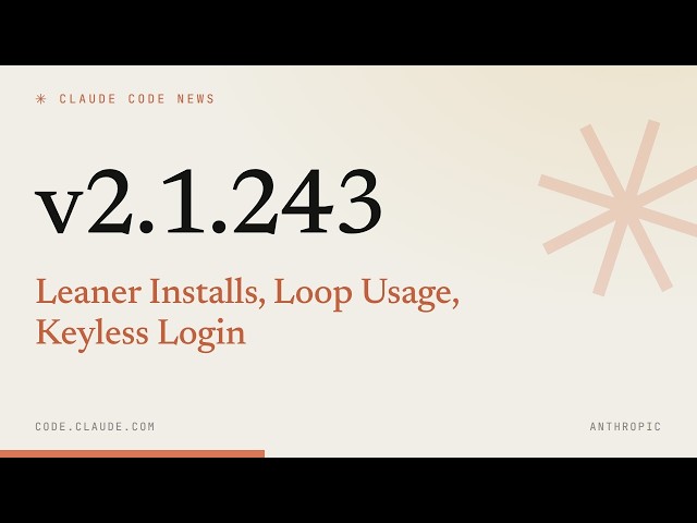 Claude Code 2.1.243 — Leaner Installs, Loop Usage, Keyless Login