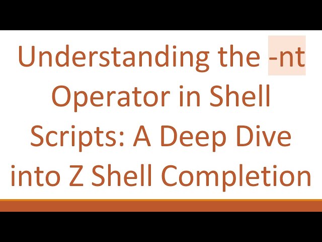 Understanding the -nt Operator in Shell Scripts: A Deep Dive into Z Shell Completion