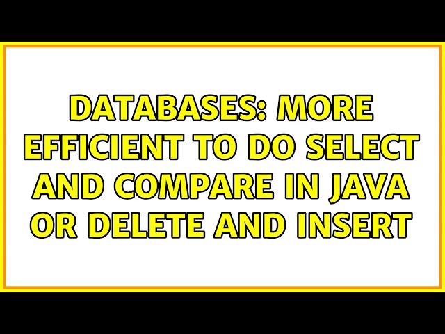 Databases: More efficient to do SELECT and compare in Java or DELETE and INSERT