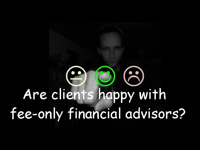 What does a fee only advisor do? Are clients happy with fee only advisors?