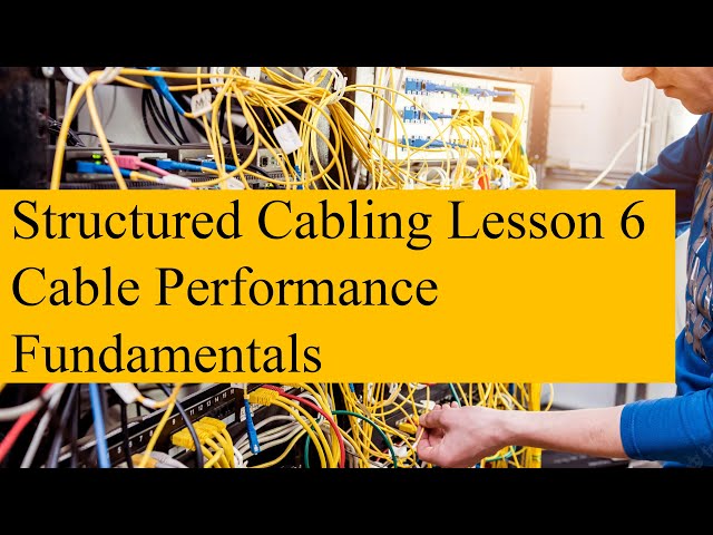 Structured Cabling 06 - Cable Performance Fundamentals