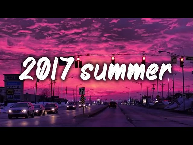 summer 2017 mix  nostalgia playlist