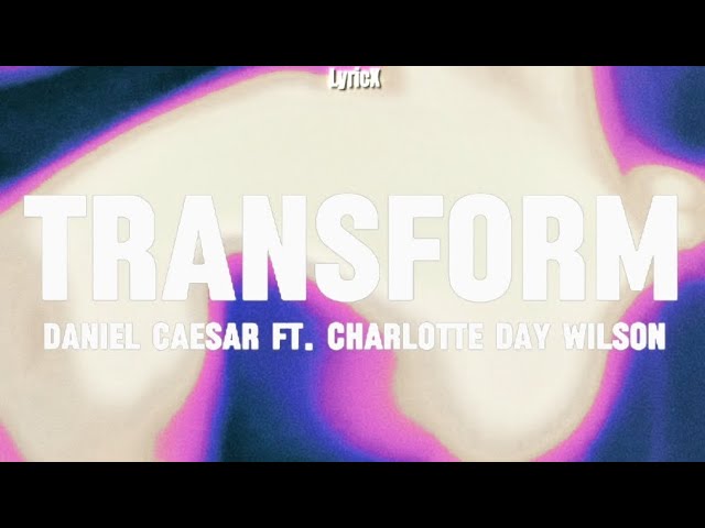 Daniel Caesar - Transform (Ft. Charlotte Day Wilson) (Lyrics)