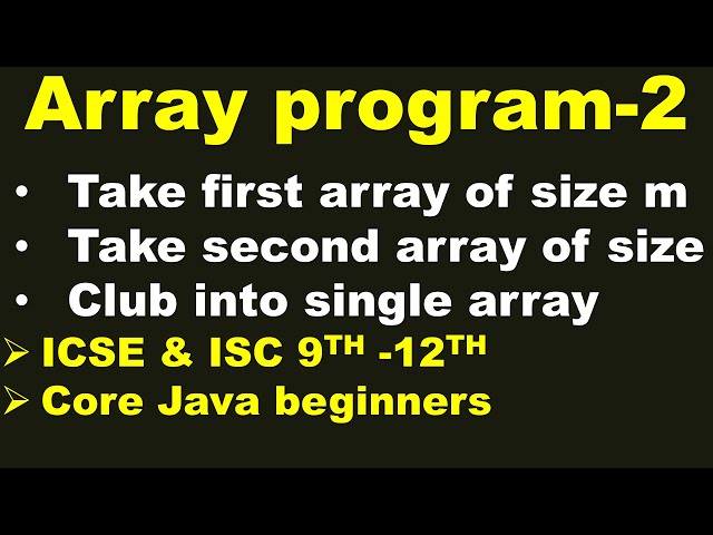 Club two Arrays of different length into a Single array | Array Programming | ICSE & ISC 9th-12th