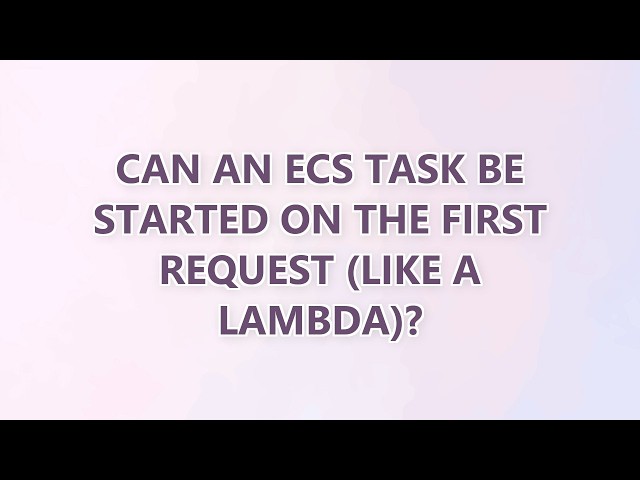 Can an ECS task be started on the first request (like a lambda)? (2 SOLUTIONS!!)