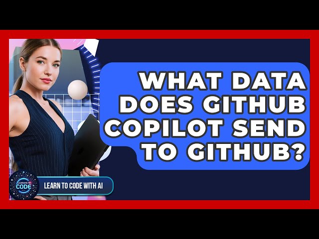 What Data Does GitHub Copilot Send To GitHub? - Learning To Code With AI